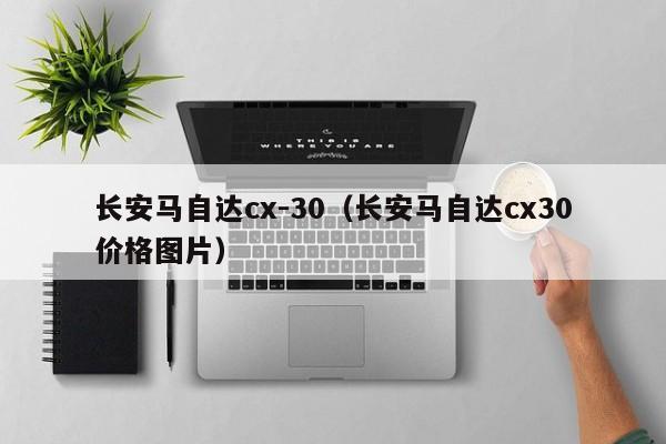 长安马自达cx-30（长安马自达cx30价格图片）