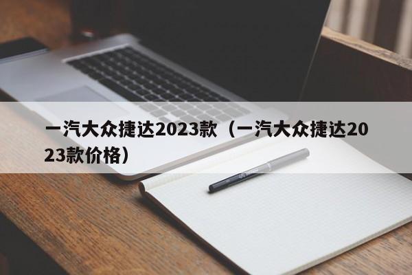 一汽大众捷达2023款（一汽大众捷达2023款价格）