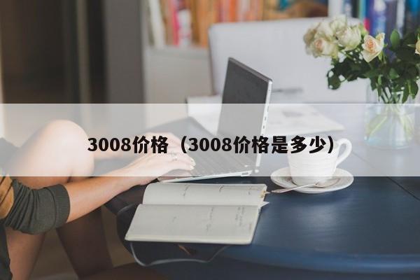 3008价格（3008价格是多少）