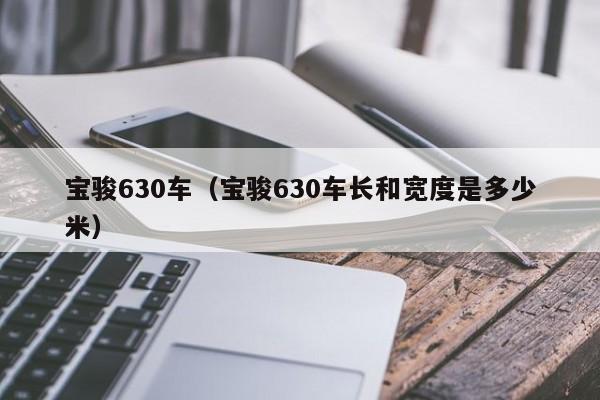 宝骏630车（宝骏630车长和宽度是多少米）