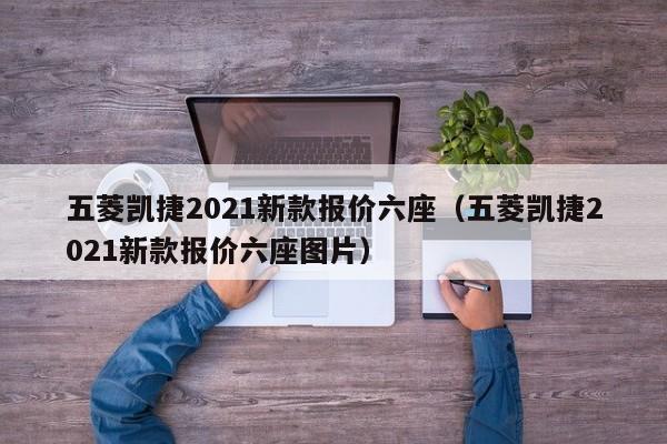 五菱凯捷2021新款报价六座（五菱凯捷2021新款报价六座图片）