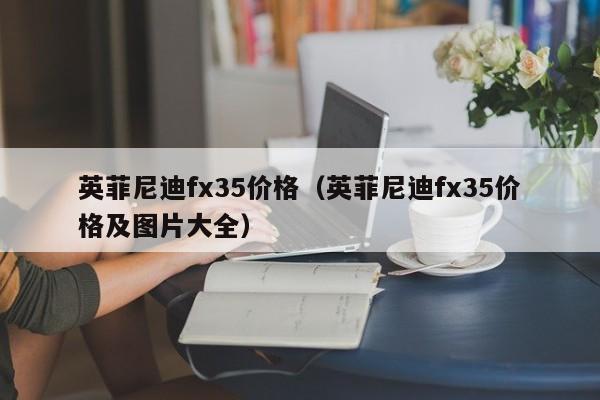 英菲尼迪fx35价格（英菲尼迪fx35价格及图片大全）