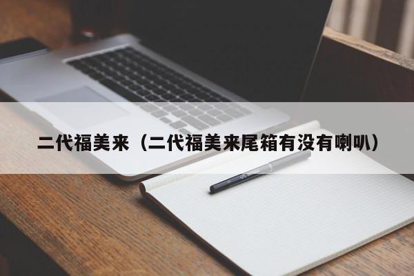 二代福美来（二代福美来尾箱有没有喇叭）