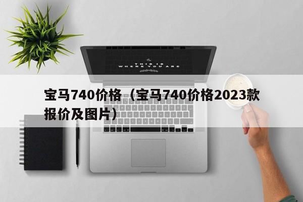 宝马740价格（宝马740价格2023款报价及图片）