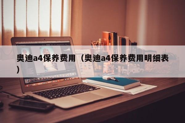 奥迪a4保养费用（奥迪a4保养费用明细表）