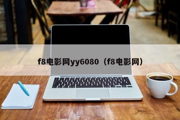 f8电影网yy6080（f8电影网）