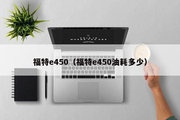 福特e450（福特e450油耗多少）