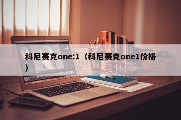 科尼赛克one:1（科尼赛克one1价格）