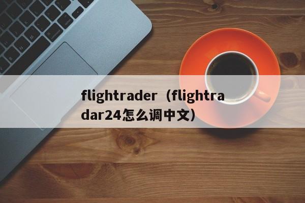 flightrader（flightradar24怎么调中文）