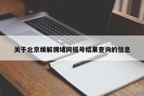 关于北京缓解拥堵网摇号结果查询的信息