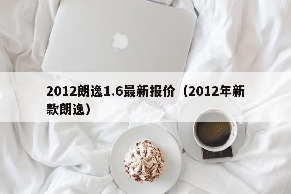 2012朗逸1.6最新报价（2012年新款朗逸）