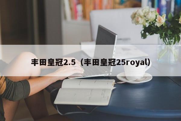 丰田皇冠2.5（丰田皇冠25royal）