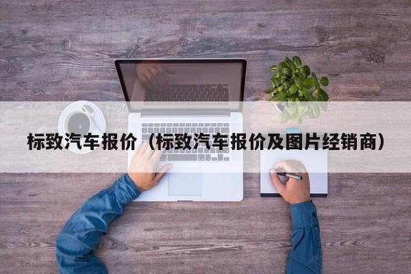 标致汽车报价（标致汽车报价及图片经销商）