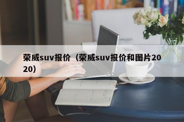 荣威suv报价（荣威suv报价和图片2020）