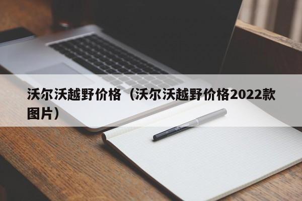 沃尔沃越野价格（沃尔沃越野价格2022款图片）