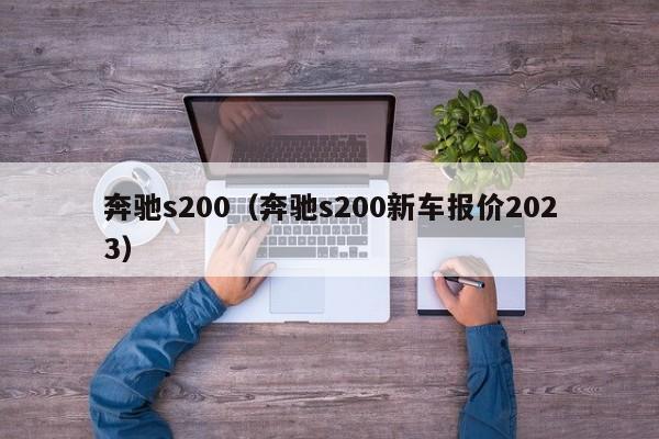 奔驰s200（奔驰s200新车报价2023）