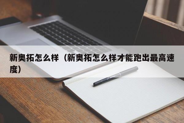 新奥拓怎么样（新奥拓怎么样才能跑出最高速度）