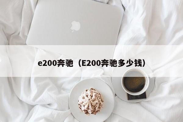 e200奔驰（E200奔驰多少钱）