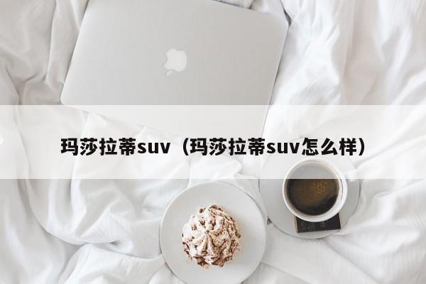 玛莎拉蒂suv（玛莎拉蒂suv怎么样）