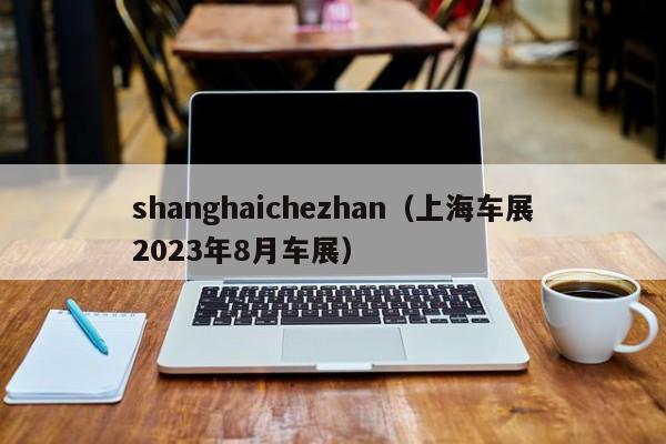 shanghaichezhan（上海车展2023年8月车展）