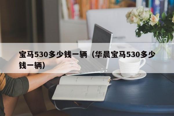 宝马530多少钱一辆（华晨宝马530多少钱一辆）