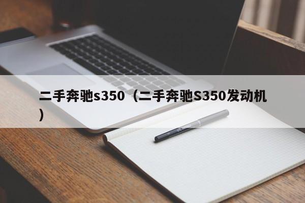 二手奔驰s350（二手奔驰S350发动机）