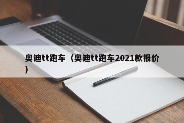 奥迪tt跑车（奥迪tt跑车2021款报价）