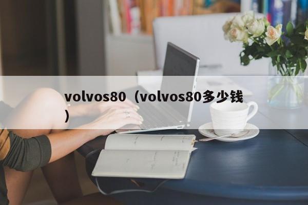 volvos80（volvos80多少钱）