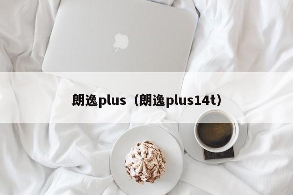 朗逸plus（朗逸plus14t）