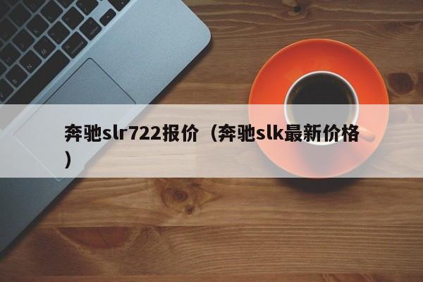 奔驰slr722报价（奔驰slk最新价格）