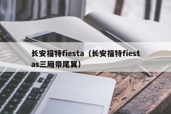 长安福特fiesta（长安福特fiestas三厢带尾翼）