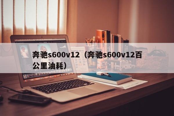 奔驰s600v12（奔驰s600v12百公里油耗）