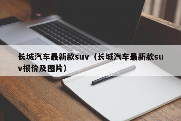 长城汽车最新款suv（长城汽车最新款suv报价及图片）