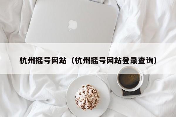 杭州摇号网站（杭州摇号网站登录查询）