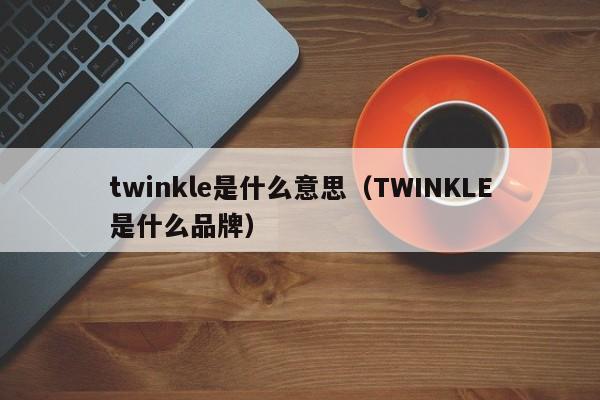 twinkle是什么意思（TWINKLE是什么品牌）