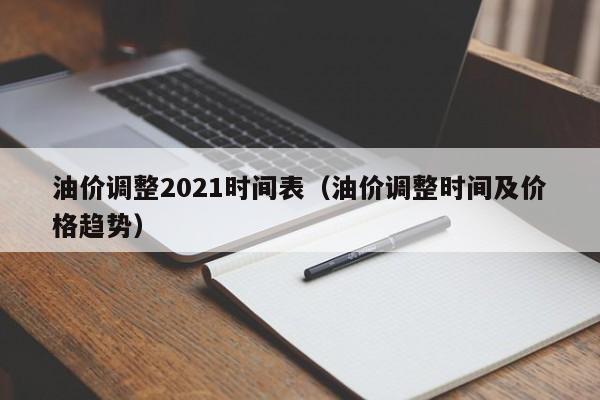 油价调整2021时间表（油价调整时间及价格趋势）