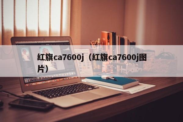 红旗ca7600j（红旗ca7600j图片）