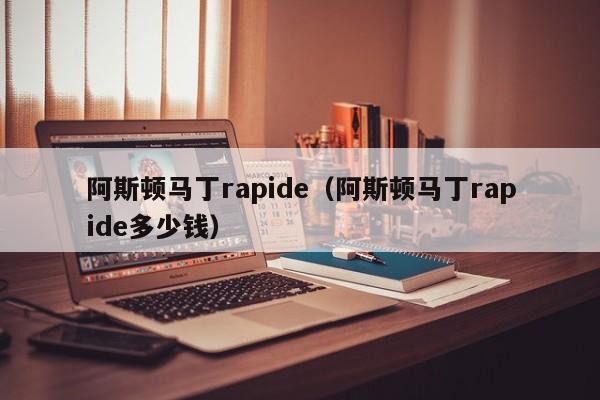 阿斯顿马丁rapide（阿斯顿马丁rapide多少钱）