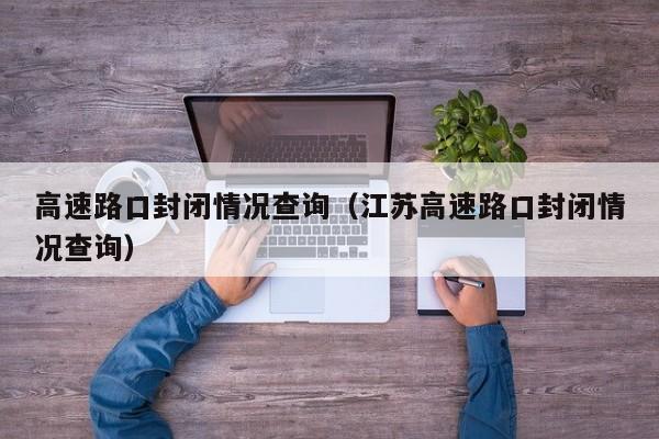 高速路口封闭情况查询（江苏高速路口封闭情况查询）