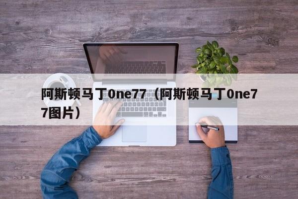 阿斯顿马丁0ne77（阿斯顿马丁0ne77图片）