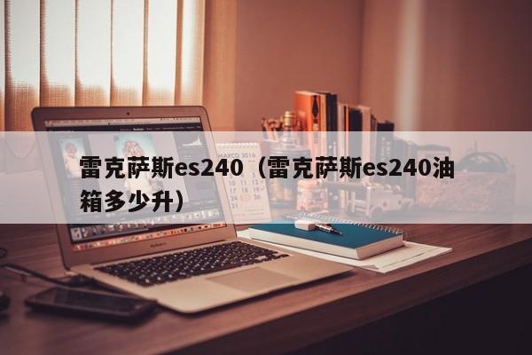 雷克萨斯es240（雷克萨斯es240油箱多少升）