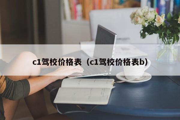 c1驾校价格表（c1驾校价格表b）