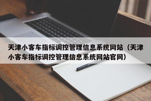 天津小客车指标调控管理信息系统网站（天津小客车指标调控管理信息系统网站官网）