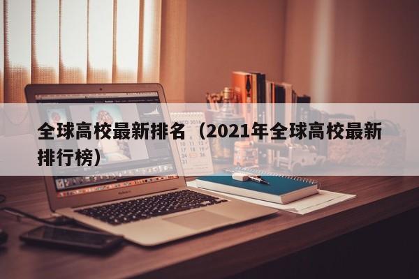 全球高校最新排名（2021年全球高校最新排行榜）