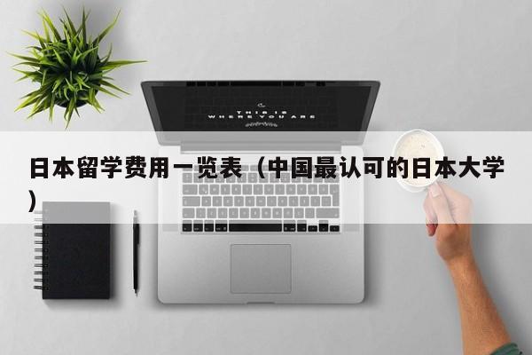 日本留学费用一览表（中国最认可的日本大学）