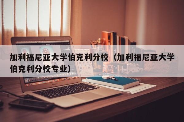 加利福尼亚大学伯克利分校（加利福尼亚大学伯克利分校专业）