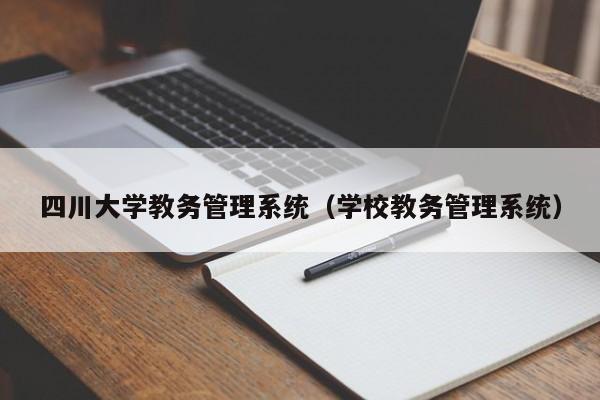 四川大学教务管理系统（学校教务管理系统）