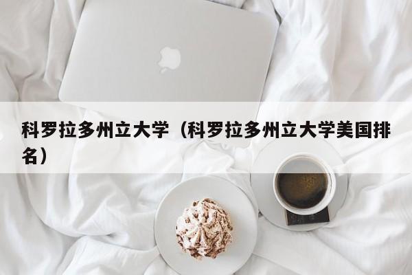 科罗拉多州立大学（科罗拉多州立大学美国排名）