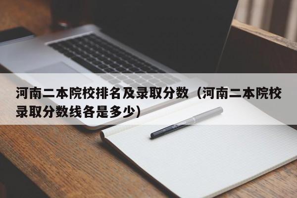 河南二本院校排名及录取分数（河南二本院校录取分数线各是多少）