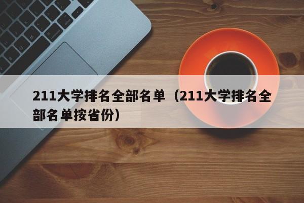 211大学排名全部名单（211大学排名全部名单按省份）